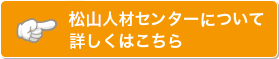 松山人材センターについて詳しくはこちら